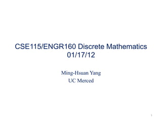 CSE115/ENGR160 Discrete Mathematics
01/17/12
Ming-Hsuan Yang
UC Merced
1
 