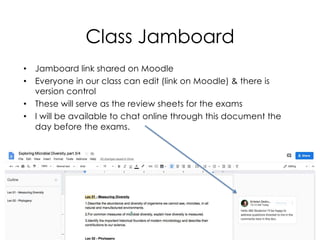 Class Jamboard
• Jamboard link shared on Moodle
• Everyone in our class can edit (link on Moodle) & there is
version control
• These will serve as the review sheets for the exams
• I will be available to chat online through this document the
day before the exams.
11
 