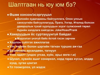 Шалтгаан нь юу юм бэ?
●Өшөө хонзон/эсэргүүцэл
■ Дэлхийн худалдааны байгууллага, Олон улсын
санхүүгийн байгууллагууд, Прага, Унгар, Италид болсон
даяаршлын тухай хурлуудын эсрэг сүлжээний төрөл
бүрийн халдлага хийгдсэн. Joke/Hoax/Prank
●Хакеруудын ёс суртахуунгүй байдал
■ Мэдээлэл үнэгүй байх ёстой гэсэн зарчим
● Хорлон сүйтгэх ажиллагаа
● Улс төрийн болон цэргийн тагнан турших аж-гаа
● Бизнесийн өрсөлдөөн, тагнуул
● Үзэн ядалт (үндэс угсаа, хүйс, арьс өнгө г.м)
● Шунал, хувийн ашиг сонирхол, нэрд гарах хүсэл, алдар
хүнд, зугаа цэнгэл
● Үл тоомсрлох, үл мэдэх
 