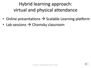 Hybrid learning approach:
virtual and physical attendance
• Online presentations  Scalable Learning platform
• Lab sessio...