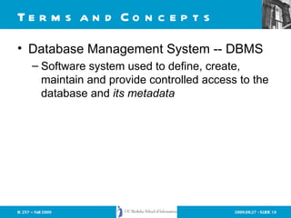 Terms and Concepts Database Management System -- DBMS Software system used to define, create, maintain and provide controlled access to the database and  its metadata 