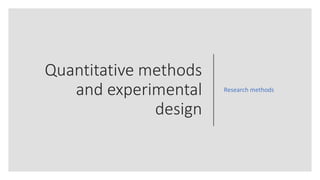 Quantitative methods
and experimental
design
Research methods
 
