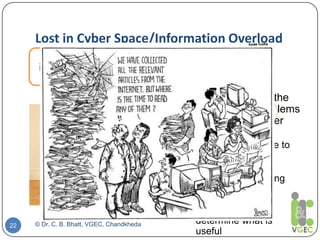 Lost in Cyber Space/Information Overload
© Dr. C. B. Bhatt, VGEC, Chandkheda22
 As a beginner
researcher, two of the
most...