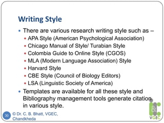 Writing Style
© Dr. C. B. Bhatt, VGEC,
Chandkheda
30
 There are various research writing style such as –
 APA Style (Ame...