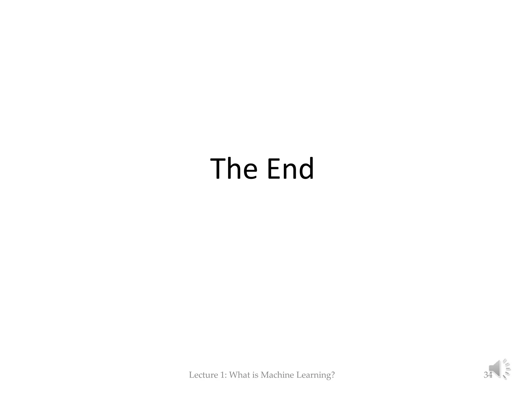 The End Lecture 1: What is Machine Learning? 34 