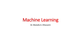 Machine Learning
Dr. Mostafa A. Elhosseini
 