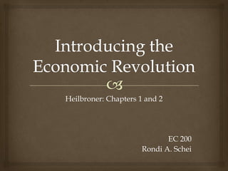 Heilbroner: Chapters 1 and 2




                             EC 200
                      Rondi A. Schei
 