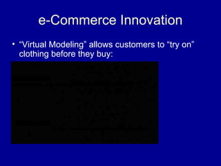 e-Commerce Innovation
• “Virtual Modeling” allows customers to “try on”
  clothing before they buy:
 