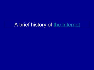 A brief history of the Internet
 