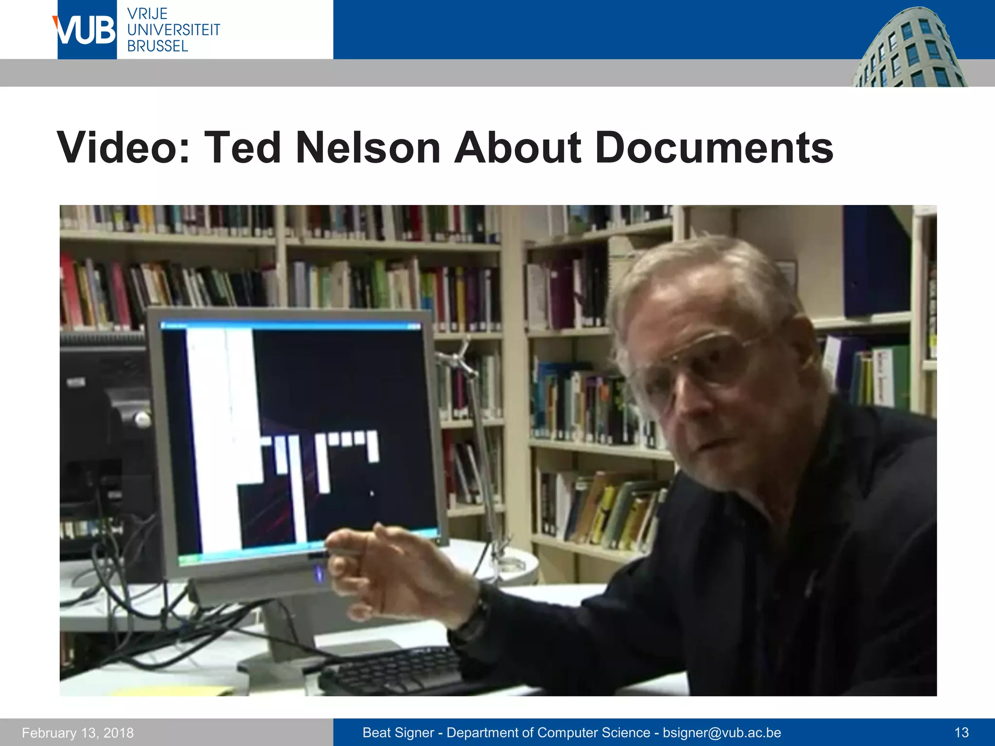 Beat Signer - Department of Computer Science - bsigner@vub.ac.be 13February 13, 2018
Video: Ted Nelson About Documents
 