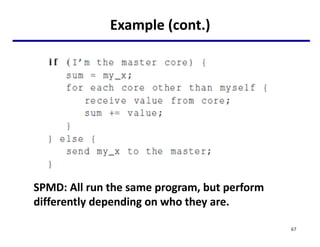 Example (cont.)
67
SPMD: All run the same program, but perform
differently depending on who they are.
 