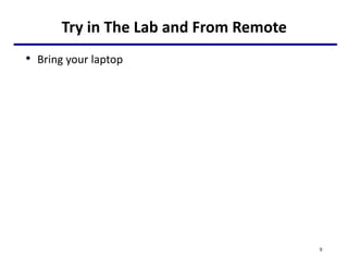 Try in The Lab and From Remote
• Bring your laptop
9
 