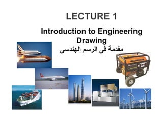 LECTURE 1
LECTURE 1
Introduction to Engineering
Introduction to Engineering
Drawing
g
‫الھندسى‬ ‫الرسم‬ ‫فى‬ ‫مقدمة‬
 