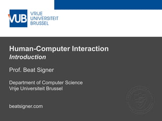 2 December 2005
Human-Computer Interaction
Introduction
Prof. Beat Signer
Department of Computer Science
Vrije Universiteit Brussel
beatsigner.com
 