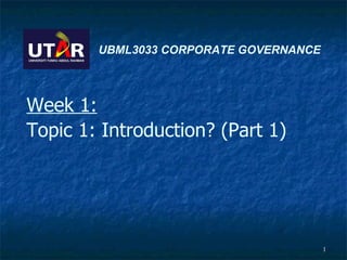 UBML3033 CORPORATE GOVERNANCE  Week 1: Topic 1: Introduction? (Part 1)   