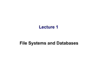 Lecture 1 File Systems and Databases 