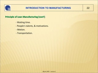 INTRODUCTION TO MANUFACTURING              22


Principle of Lean Manufacturing (cont’)

          - Waiting time.
       ...