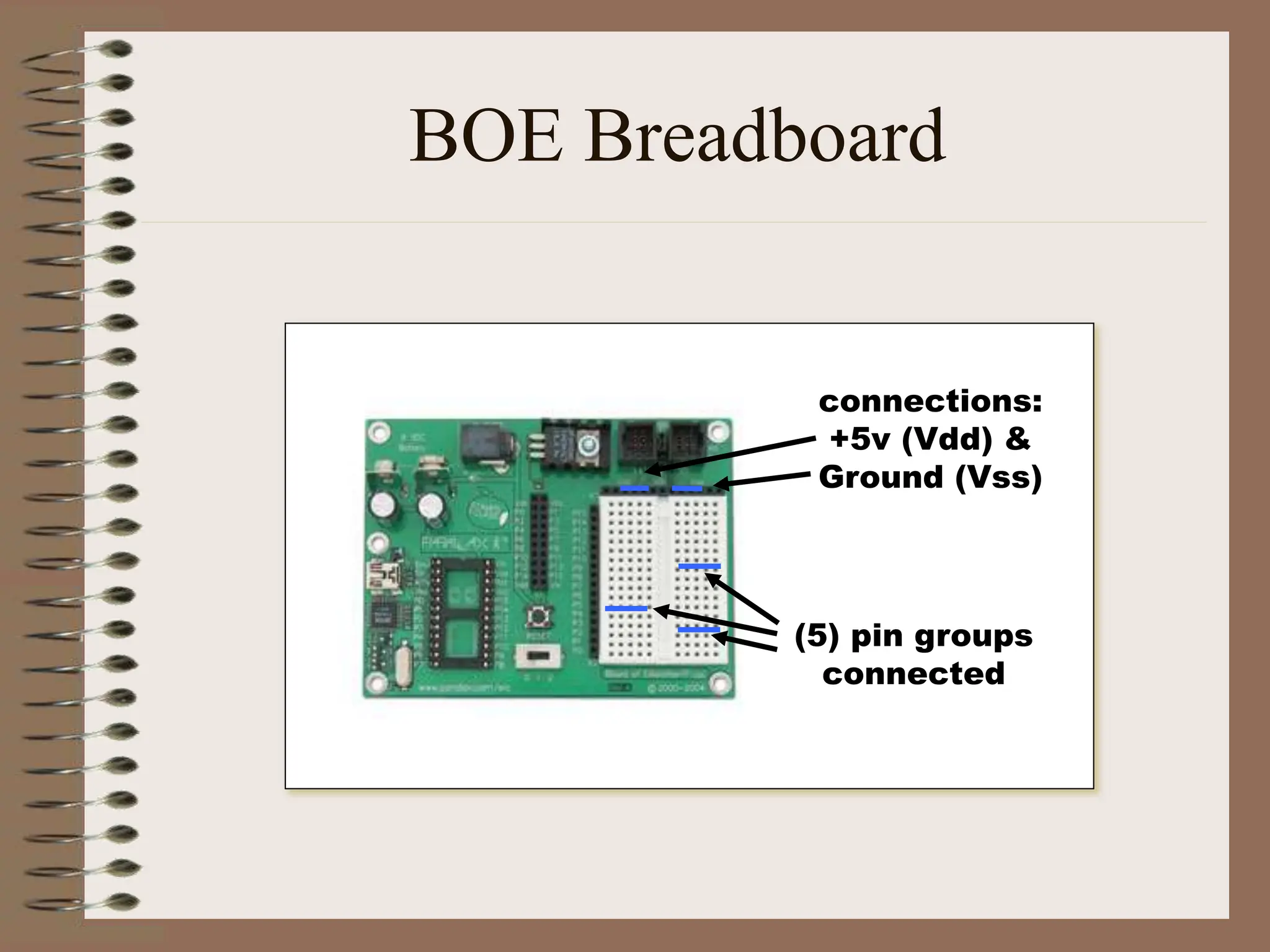 BOE Breadboard
(5) pin groups
connected
connections:
+5v (Vdd) &
Ground (Vss)
 