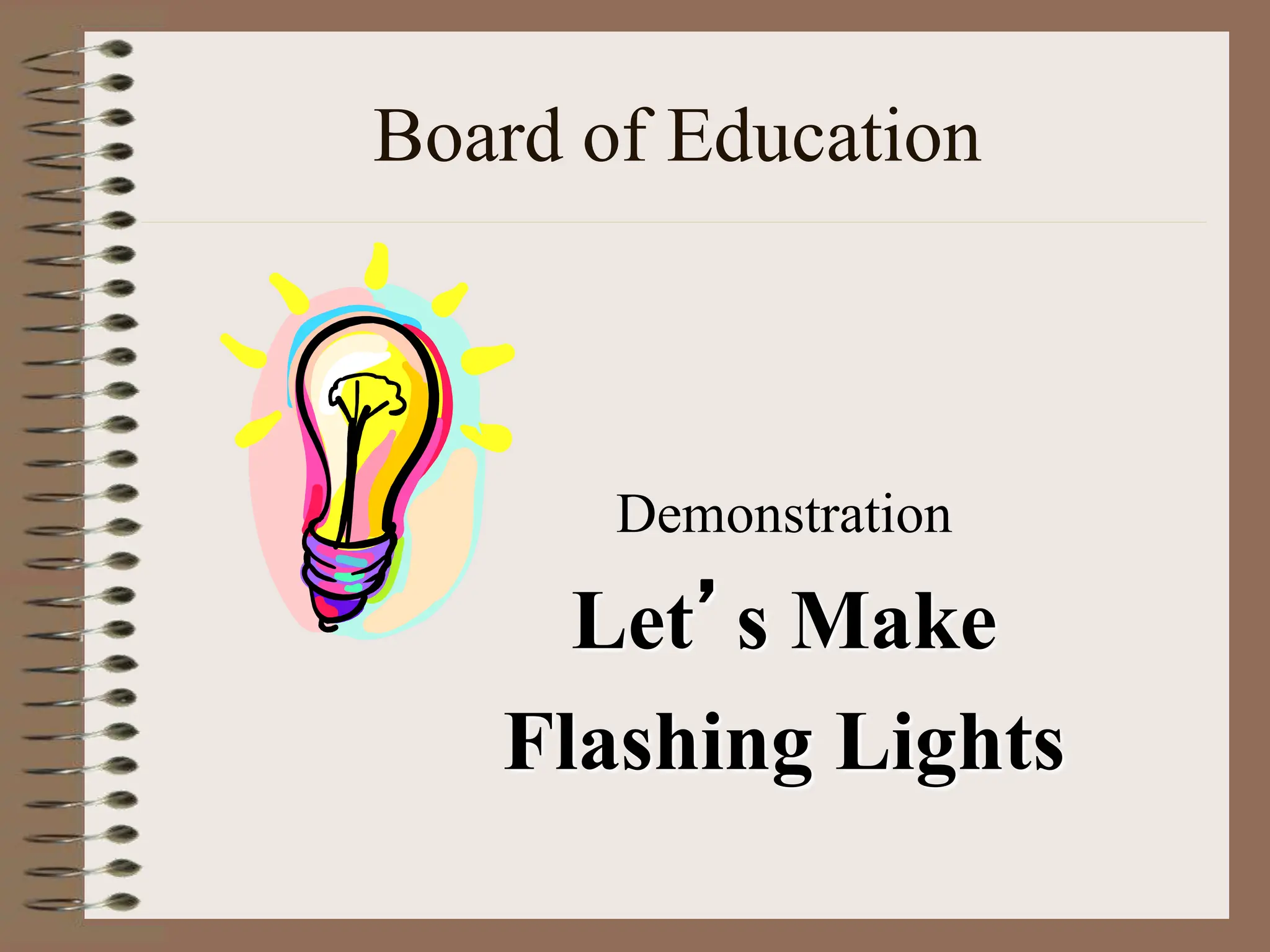 Board of Education
Demonstration
Let’s Make
Flashing Lights
 