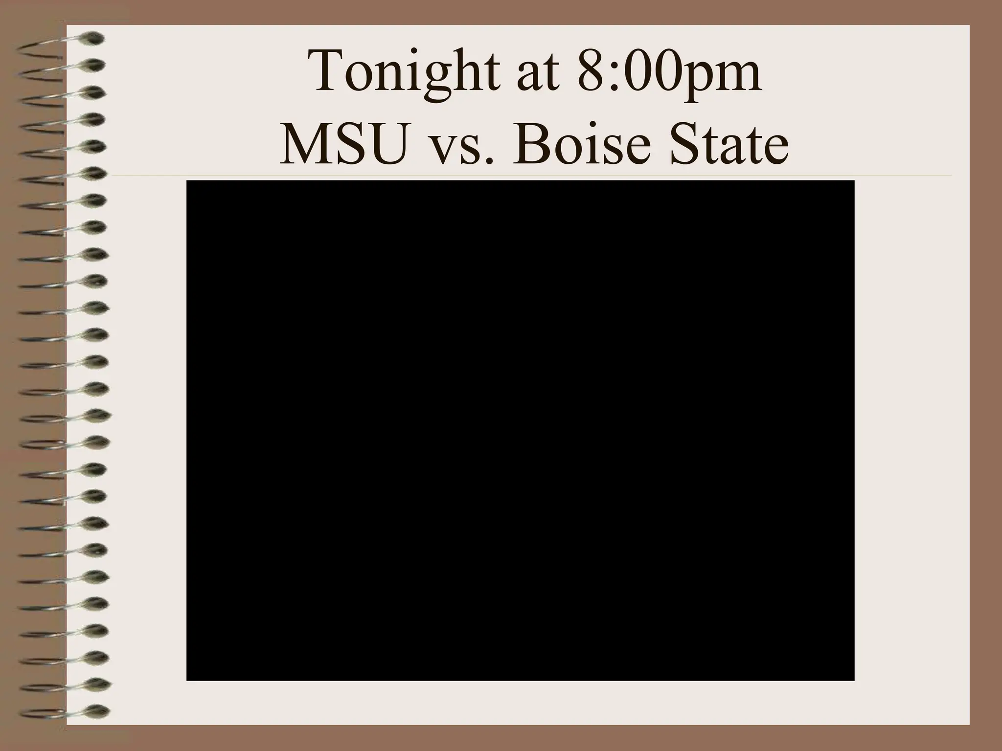 Tonight at 8:00pm
MSU vs. Boise State
 