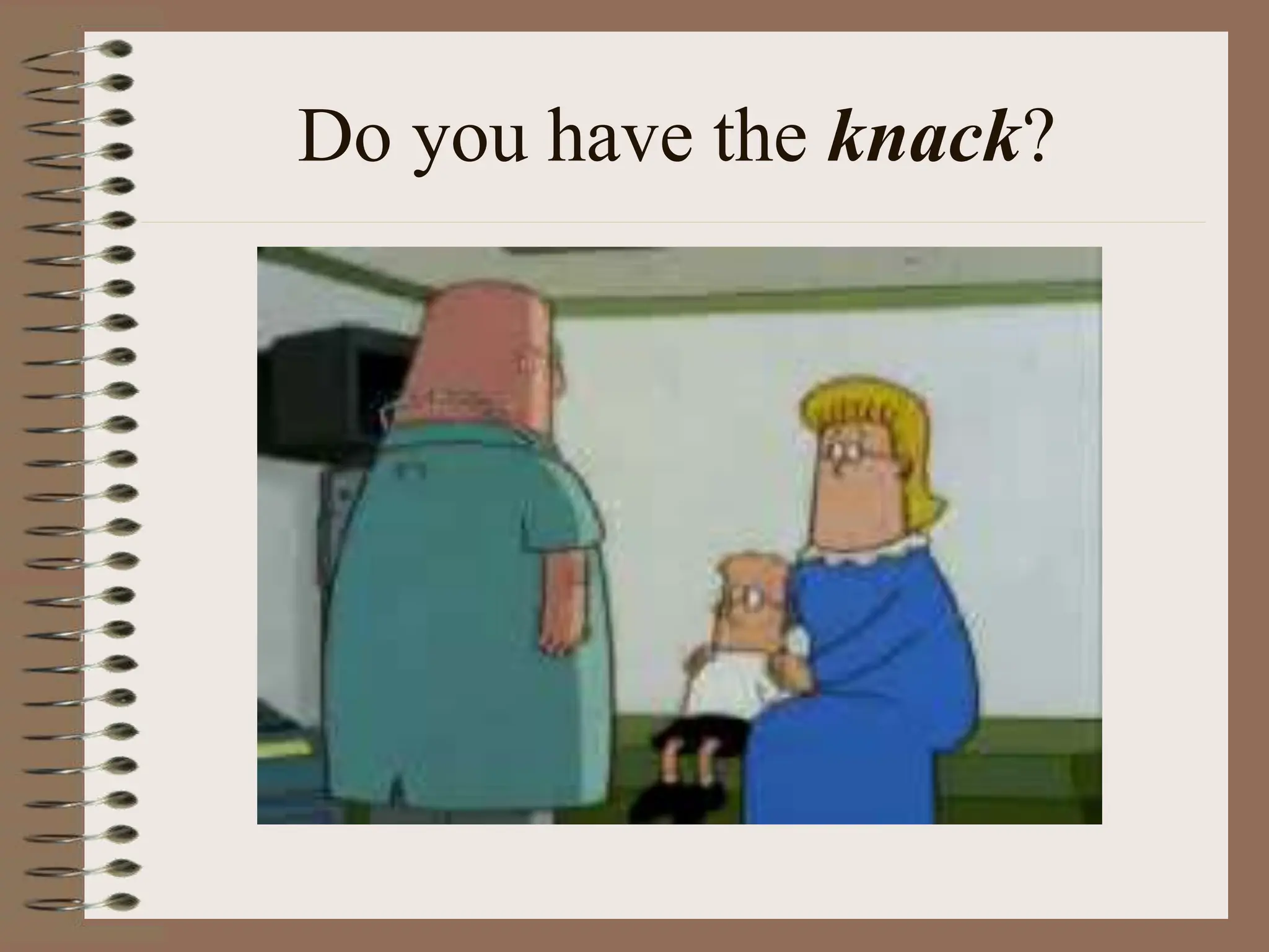 Do you have the knack?
 