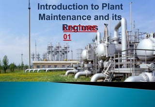 Introduction to Plant
Maintenance and its
Regimes
LECTURE
01
 