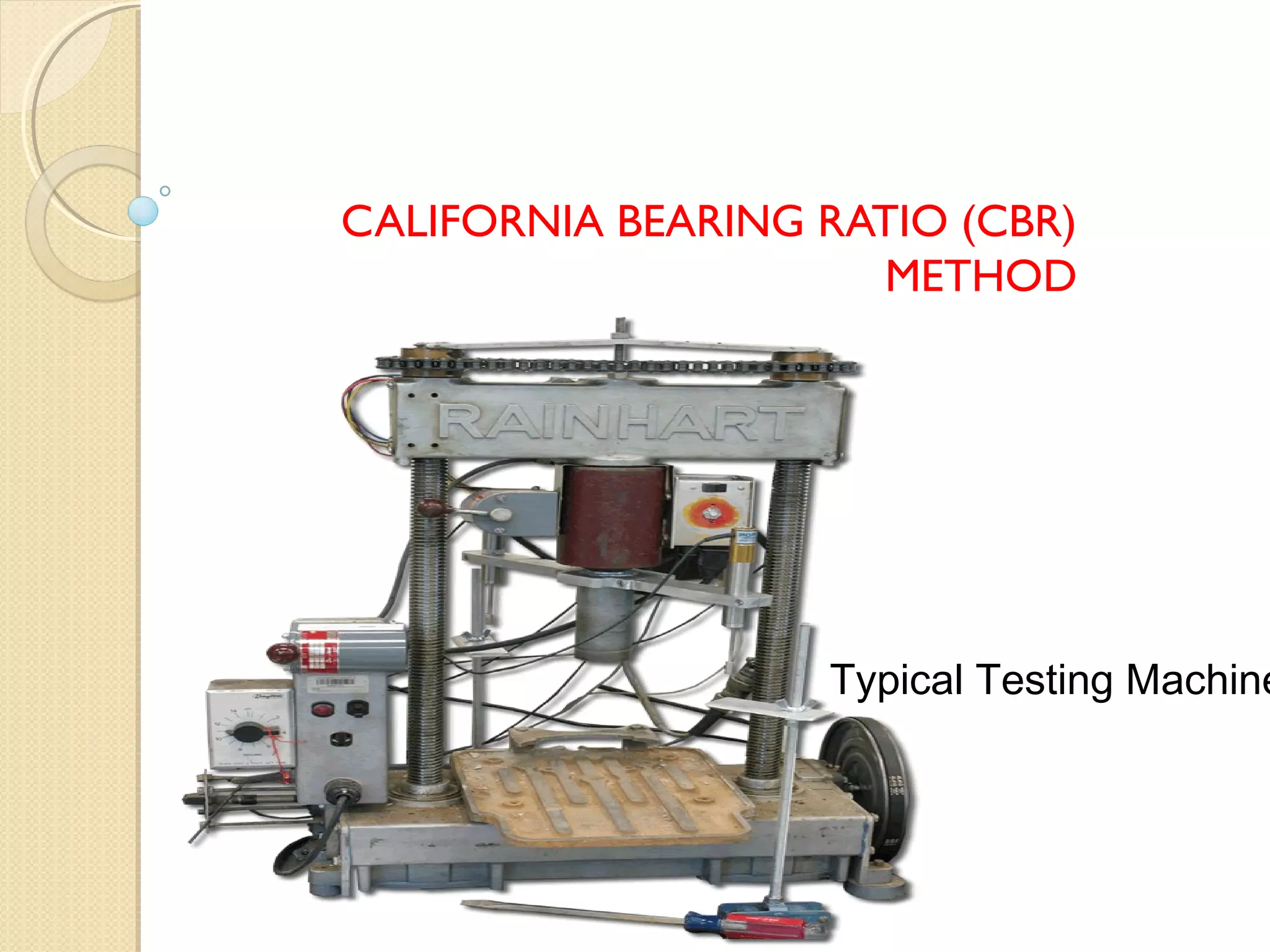 CALIFORNIA BEARING RATIO (CBR)
METHOD
Typical Testing Machine
 
