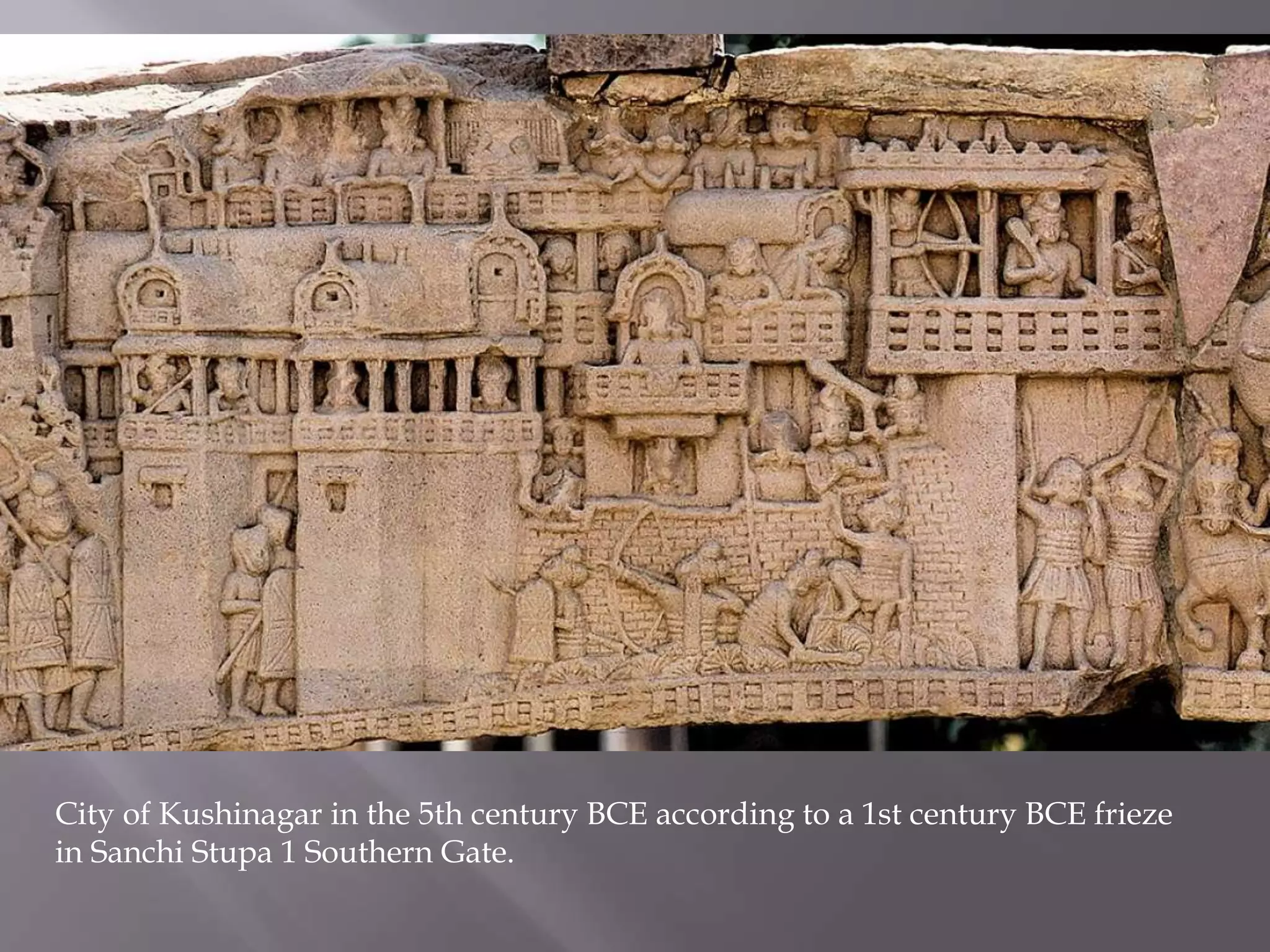 City of Kushinagar in the 5th century BCE according to a 1st century BCE frieze
in Sanchi Stupa 1 Southern Gate.
 