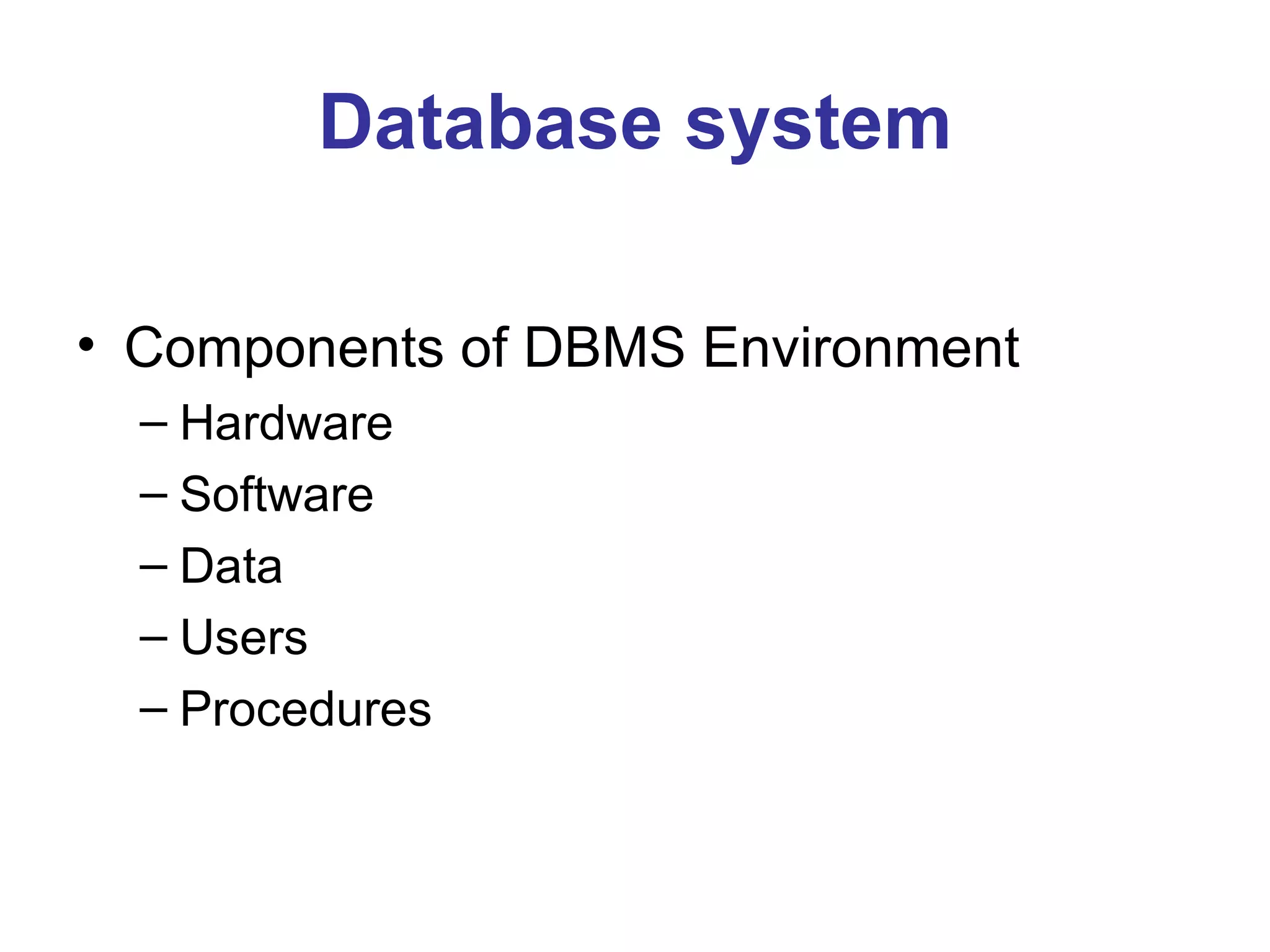 Components of DBMS Environment Hardware Software Data Users Procedures Database system 