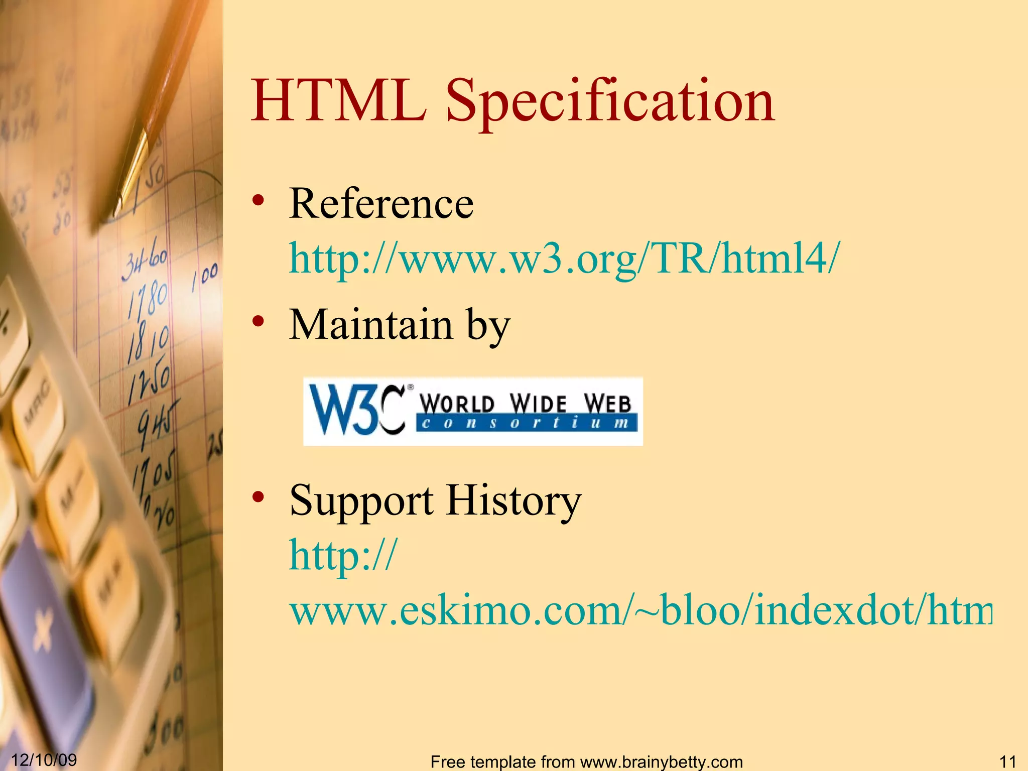 HTML Specification Reference http :// www . w3 . org / TR / html4 / Maintain by Support History http:// www.eskimo.com/~bloo/indexdot/html/supportkey/a.htm 