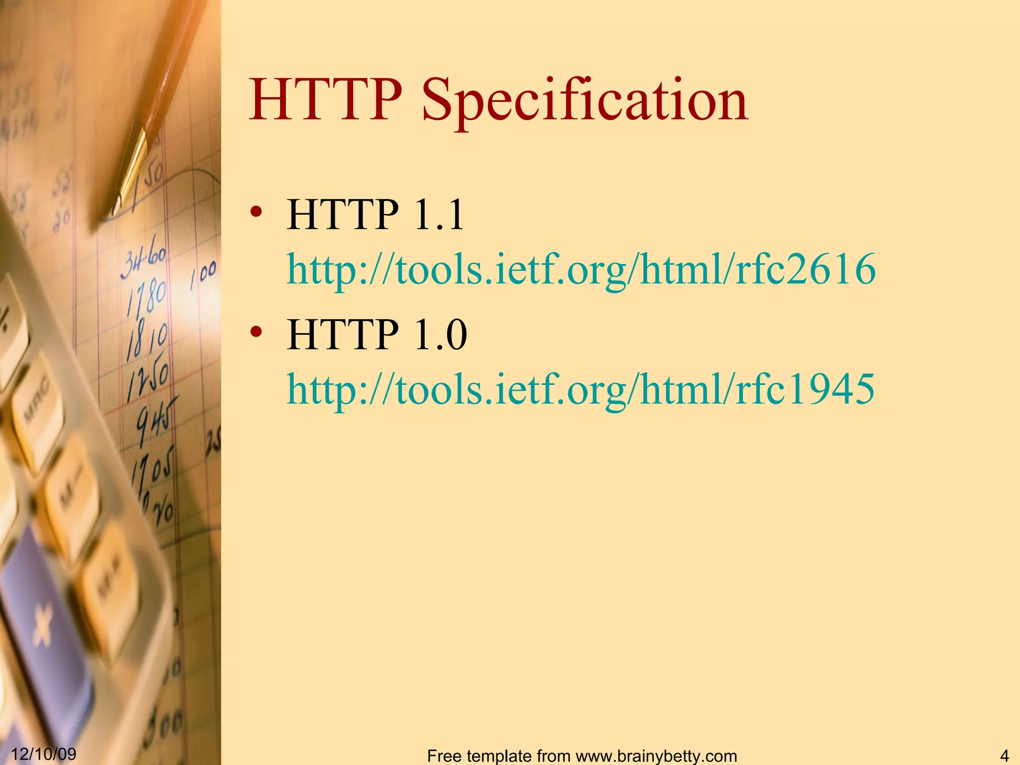 HTTP Specification HTTP 1.1 http://tools.ietf.org/html/rfc2616 HTTP 1.0 http://tools.ietf.org/html/rfc1945 