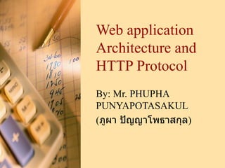 Web application Architecture and HTTP Protocol By: Mr. PHUPHA PUNYAPOTASAKUL ( ภูผา ปัญญาโพธาสกุล ) 