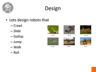 Design<br />Lets design robots that<br />Crawl<br />Slide<br />Gallop<br />Jump<br />Walk<br />Roll<br />Crawling<br />Sli...