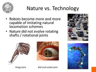 Nature vs. Technology<br />Robots become more and more capable of imitating natural locomotion schemes<br />Nature did not...