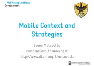 Mobile Context and
   Strategies
         Ivano Malavolta
    ivano.malavolta@univaq.it
http://www.di.univaq.it/malavolta
 