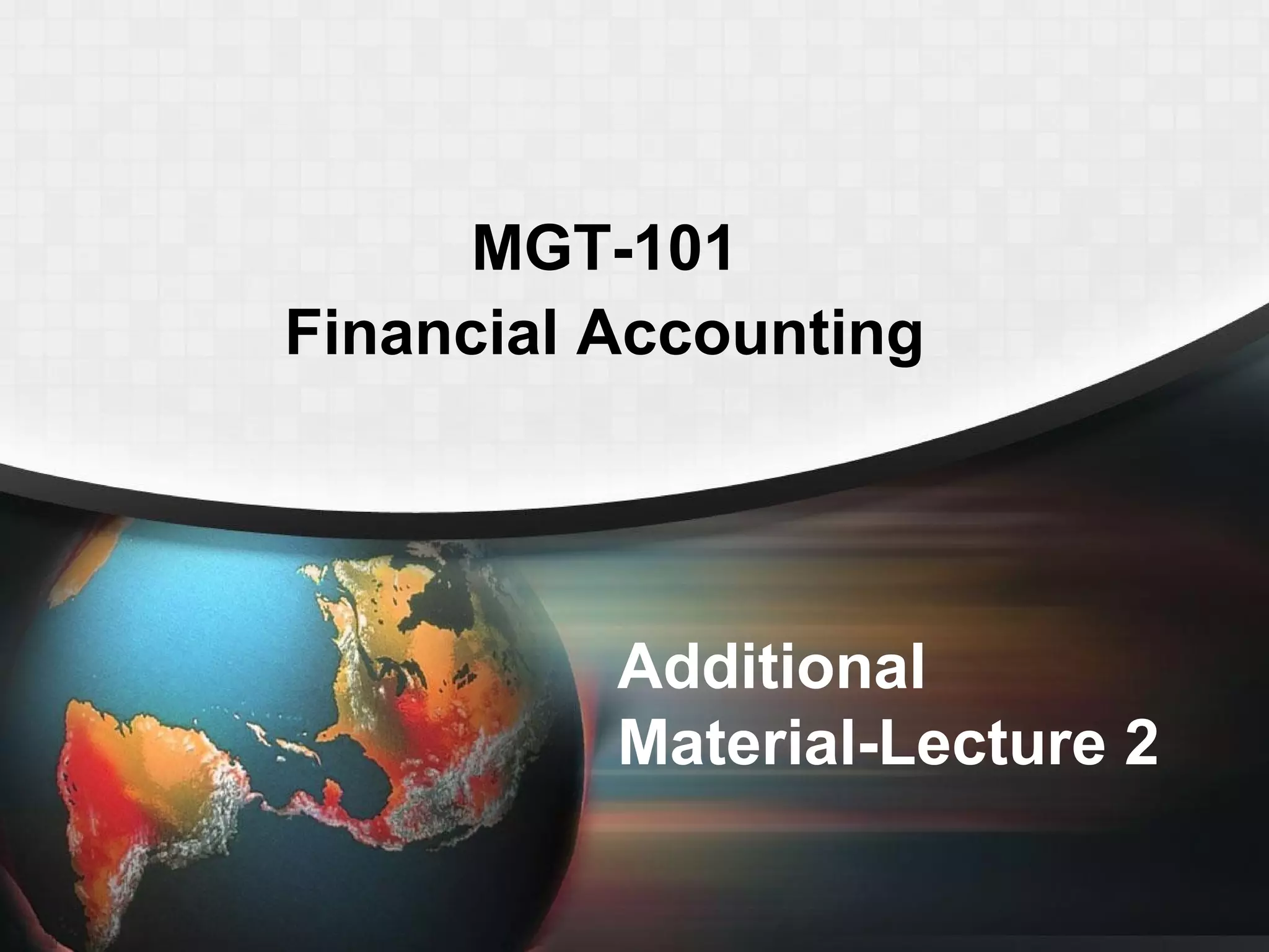 Additional
Material-Lecture 2
MGT-101
Financial Accounting
 