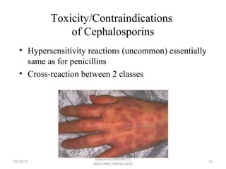 Toxicity/Contraindications
of Cephalosporins
• Hypersensitivity reactions (uncommon) essentially
same as for penicillins
• Cross-reaction between 2 classes
01/23/15 31
GKM/KISIIU/MBSM713
/BIOC.AMIC.AGENS.LEC02
 