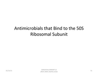 Antimicrobials that Bind to the 50S
Ribosomal Subunit
01/23/15 55
GKM/KISIIU/MBSM713
/BIOC.AMIC.AGENS.LEC02
 
