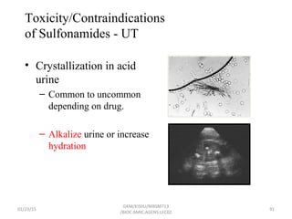 Toxicity/Contraindications
of Sulfonamides - UT
• Crystallization in acid
urine
– Common to uncommon
depending on drug.
– Alkalize urine or increase
hydration
01/23/15 91
GKM/KISIIU/MBSM713
/BIOC.AMIC.AGENS.LEC02
 
