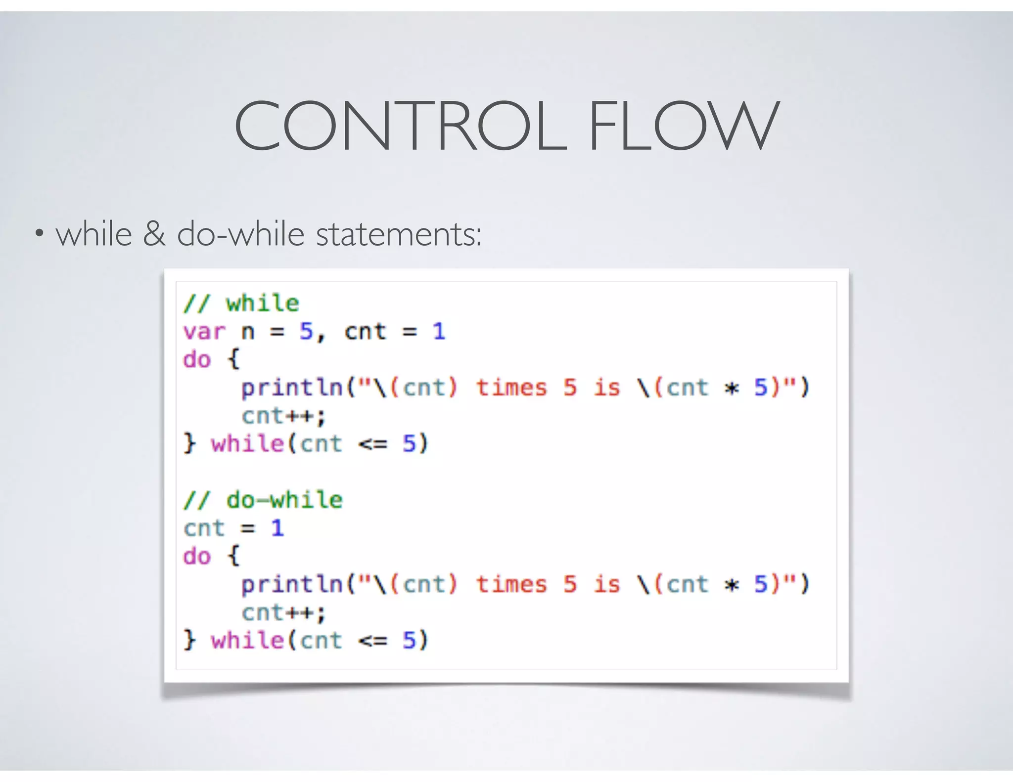 CONTROL FLOW
• while & do-while statements:
 