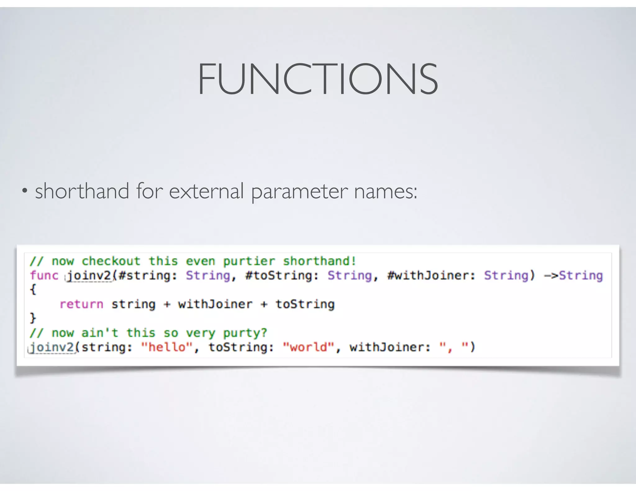 FUNCTIONS
• shorthand for external parameter names:
 