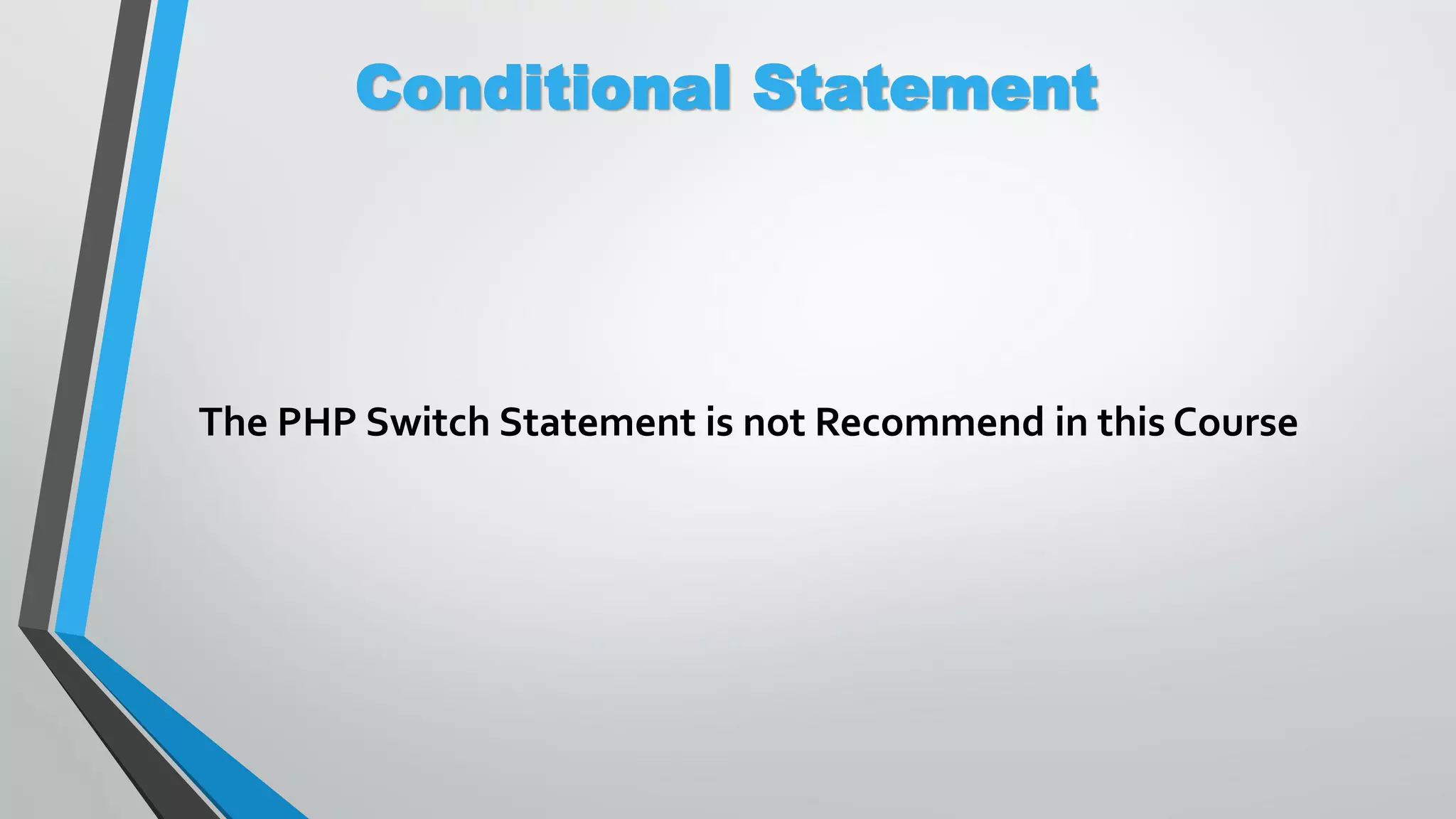 Conditional Statement The PHP Switch Statement is not Recommend in this Course 