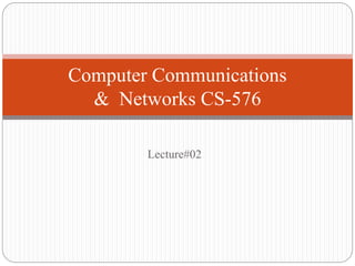 Lecture#02
Computer Communications
& Networks CS-576
 
