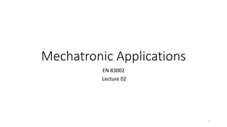 Mechatronic Applications
EN 83002
Lecture 02
1
 