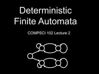 Deterministic
Finite Automata
COMPSCI 102 Lecture 2
 