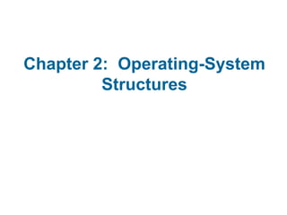 Chapter 2: Operating-System
Structures
 