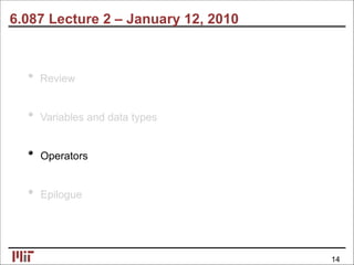 6.087 Lecture 2 – January 12, 2010
Review
Variables and data types
Operators
Epilogue
14
 