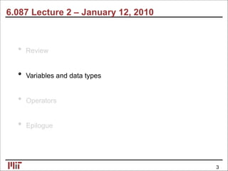 6.087 Lecture 2 – January 12, 2010
Review
Variables and data types
Operators
Epilogue
3
 