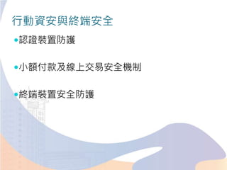 行動資安與終端安全
認證裝置防護
小額付款及線上交易安全機制
終端裝置安全防護
 