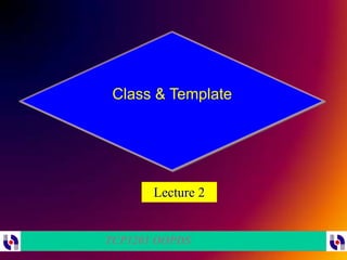 Class & Template




       Lecture 2


TCP1201 OOPDS
 